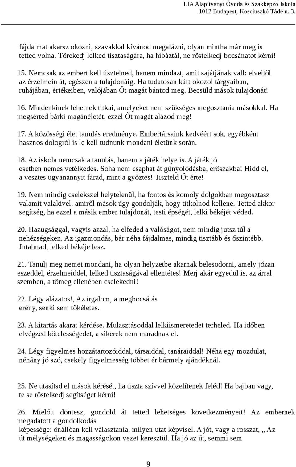 Ha tudatosan kárt okozol tárgyaiban, ruhájában, értékeiben, valójában Őt magát bántod meg. Becsüld mások tulajdonát! 16. Mindenkinek lehetnek titkai, amelyeket nem szükséges megosztania másokkal.