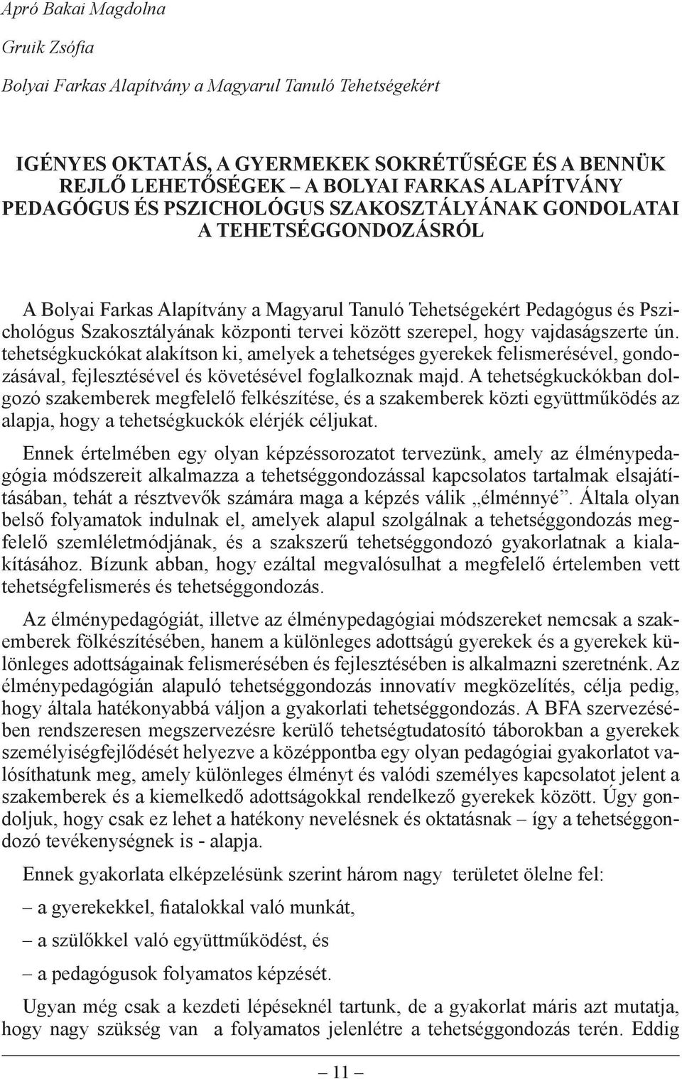 hogy vajdaságszerte ún. tehetségkuckókat alakítson ki, amelyek a tehetséges gyerekek felismerésével, gondozásával, fejlesztésével és követésével foglalkoznak majd.