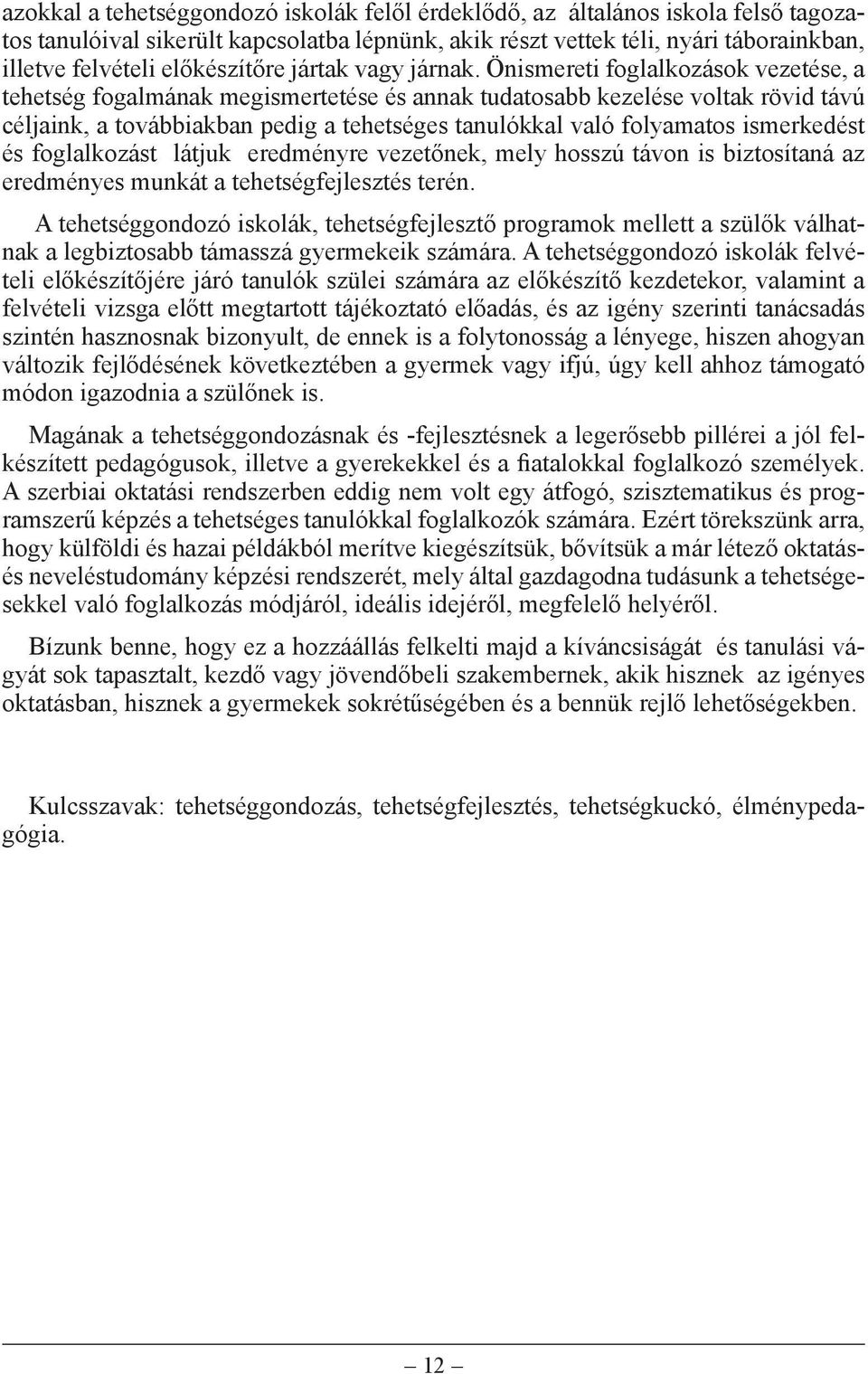 Önismereti foglalkozások vezetése, a tehetség fogalmának megismertetése és annak tudatosabb kezelése voltak rövid távú céljaink, a továbbiakban pedig a tehetséges tanulókkal való folyamatos