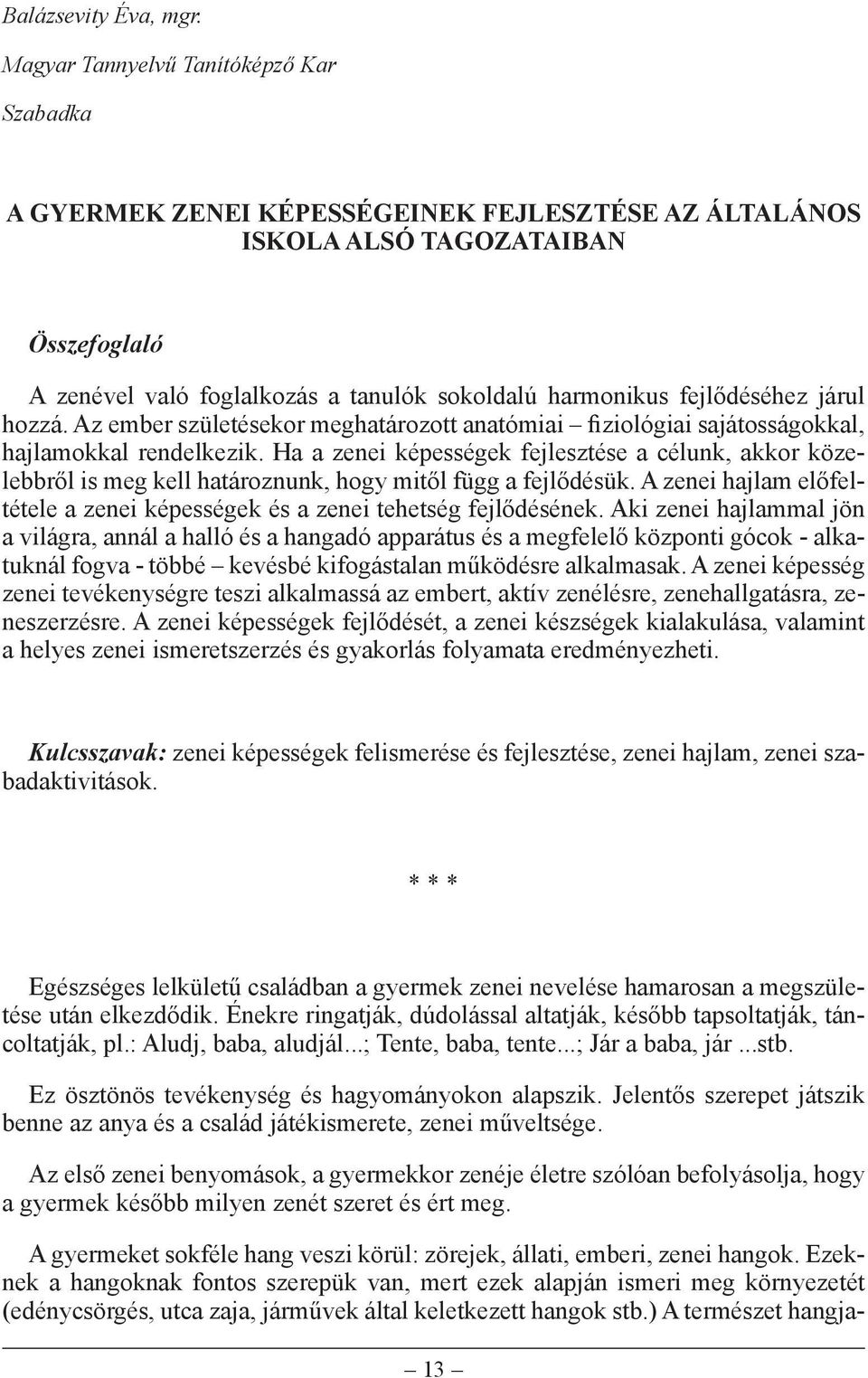 fejlődéséhez járul hozzá. Az ember születésekor meghatározott anatómiai fiziológiai sajátosságokkal, hajlamokkal rendelkezik.