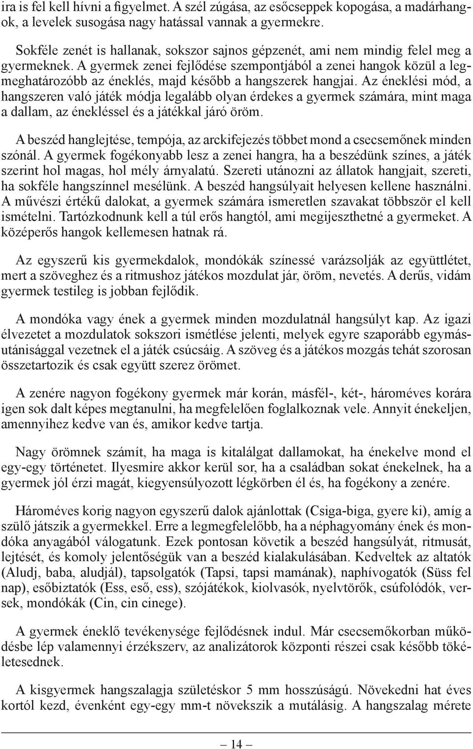 A gyermek zenei fejlődése szempontjából a zenei hangok közül a legmeghatározóbb az éneklés, majd később a hangszerek hangjai.