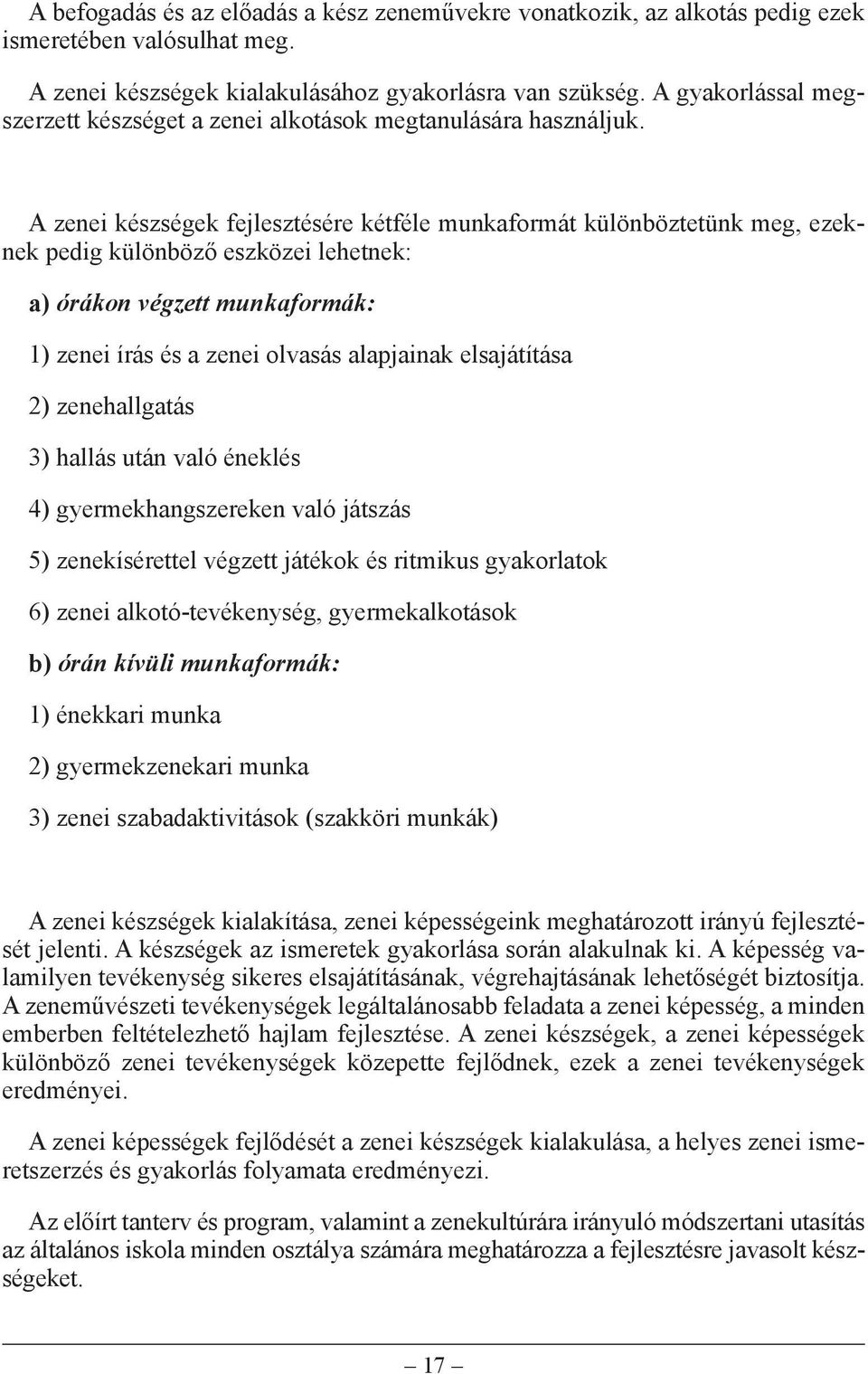 A zenei készségek fejlesztésére kétféle munkaformát különböztetünk meg, ezeknek pedig különböző eszközei lehetnek: a) órákon végzett munkaformák: 1) zenei írás és a zenei olvasás alapjainak