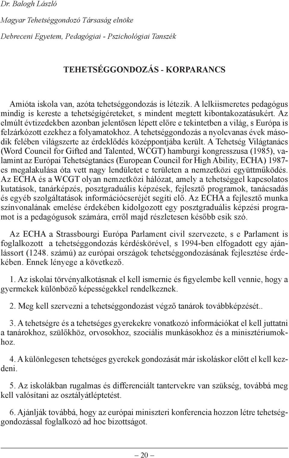 Az elmúlt évtizedekben azonban jelentősen lépett előre e tekintetben a világ, s Európa is felzárkózott ezekhez a folyamatokhoz.