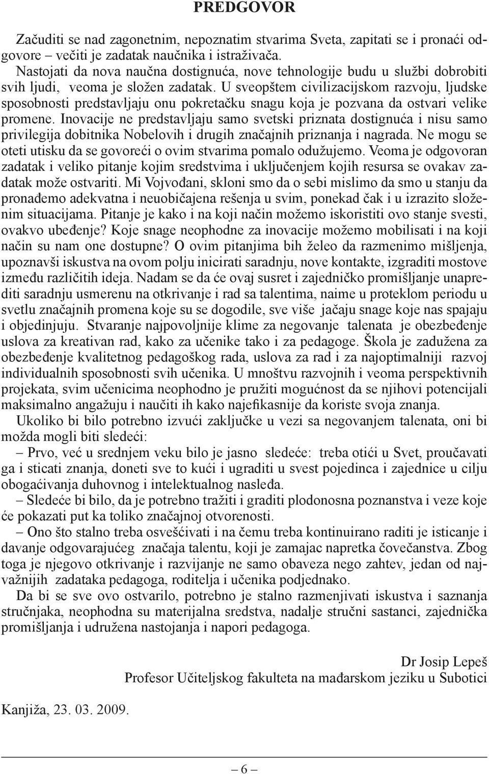 U sveopštem civilizacijskom razvoju, ljudske sposobnosti predstavljaju onu pokretačku snagu koja je pozvana da ostvari velike promene.