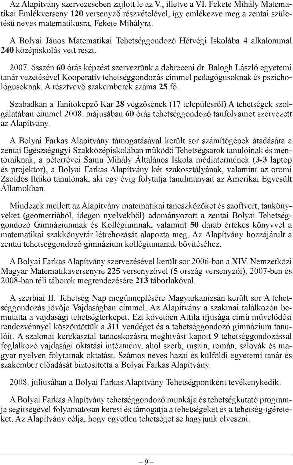 A Bolyai János Matematikai Tehetséggondozó Hétvégi Iskolába 4 alkalommal 240 középiskolás vett részt. 2007. ősszén 60 órás képzést szerveztünk a debreceni dr.