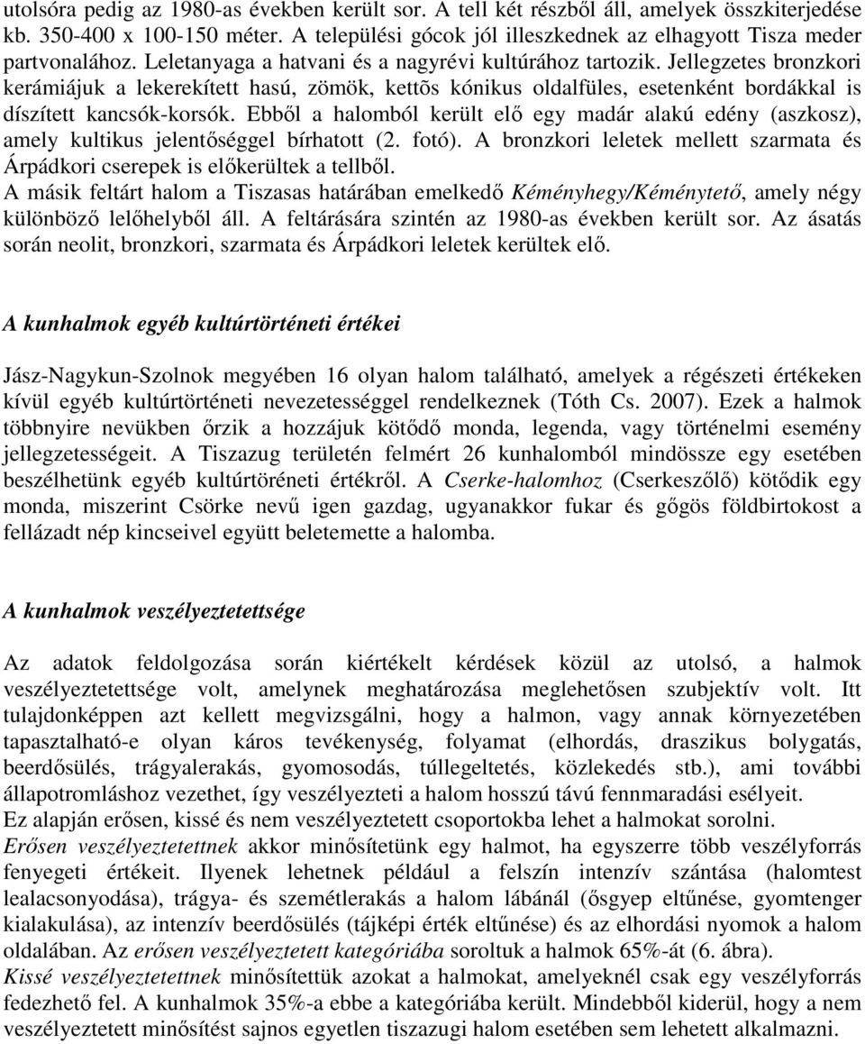 Ebből a halomból került elő egy madár alakú edény (aszkosz), amely kultikus jelentőséggel bírhatott (2. fotó). A bronzkori leletek mellett szarmata és Árpádkori cserepek is előkerültek a tellből.