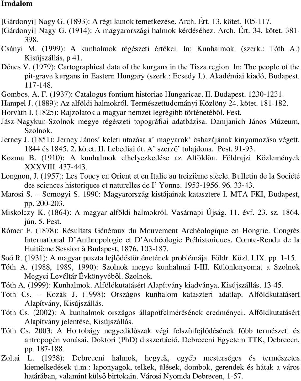 In: The people of the pit-grave kurgans in Eastern Hungary (szerk.: Ecsedy I.). Akadémiai kiadó, Budapest. 117-148. Gombos, A. F. (1937): Catalogus fontium historiae Hungaricae. II. Budapest. 1230-1231.