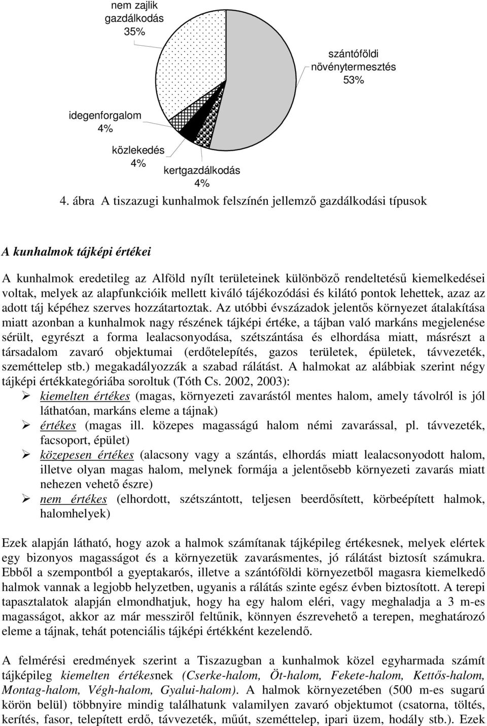 az alapfunkcióik mellett kiváló tájékozódási és kilátó pontok lehettek, azaz az adott táj képéhez szerves hozzátartoztak.