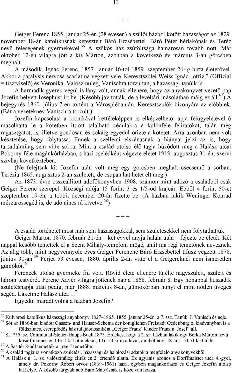 Már október 12-én világra jött a kis Márton, azonban a következő év március 3-án görcsben meghalt. A második, Ignác Ferenc, 1857. január 16-tól 1859. szeptember 26-ig bírta életerővel.