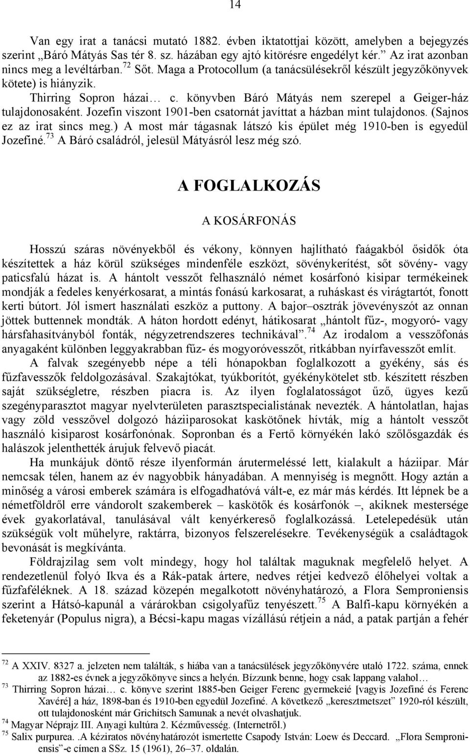 könyvben Báró Mátyás nem szerepel a Geiger-ház tulajdonosaként. Jozefin viszont 1901-ben csatornát javíttat a házban mint tulajdonos. (Sajnos ez az irat sincs meg.