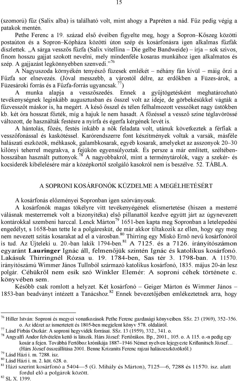 A sárga vesszős fűzfa (Salix vitellina Die gelbe Bandweide) írja sok szivos, finom hosszu gajjat szokott nevelni, mely mindenféle kosaras munkához igen alkalmatos és szép.