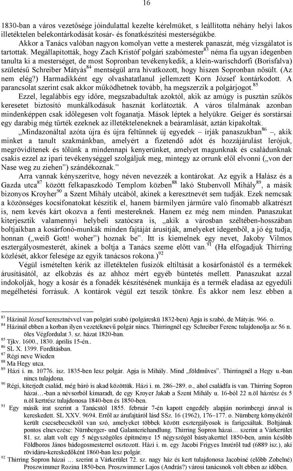 Megállapították, hogy Zach Kristóf polgári szabómester 83 néma fia ugyan idegenben tanulta ki a mesterséget, de most Sopronban tevékenykedik, a klein-warischdorfi (Borisfalva) születésű Schreiber