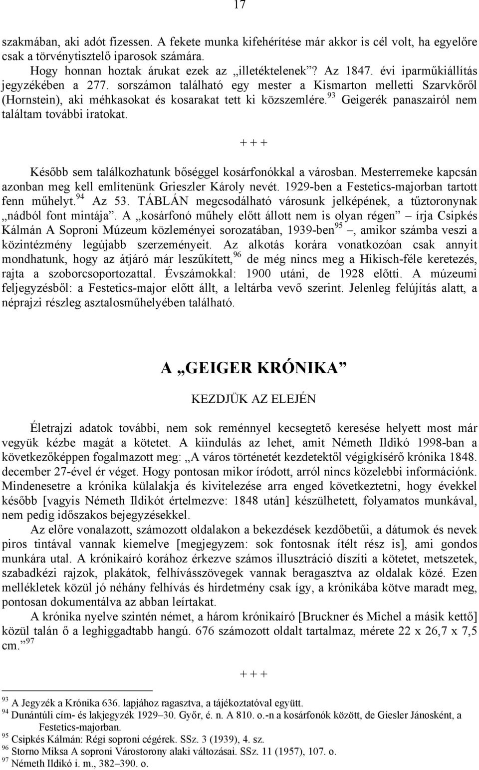 93 Geigerék panaszairól nem találtam további iratokat. + + + Később sem találkozhatunk bőséggel kosárfonókkal a városban. Mesterremeke kapcsán azonban meg kell említenünk Grieszler Károly nevét.