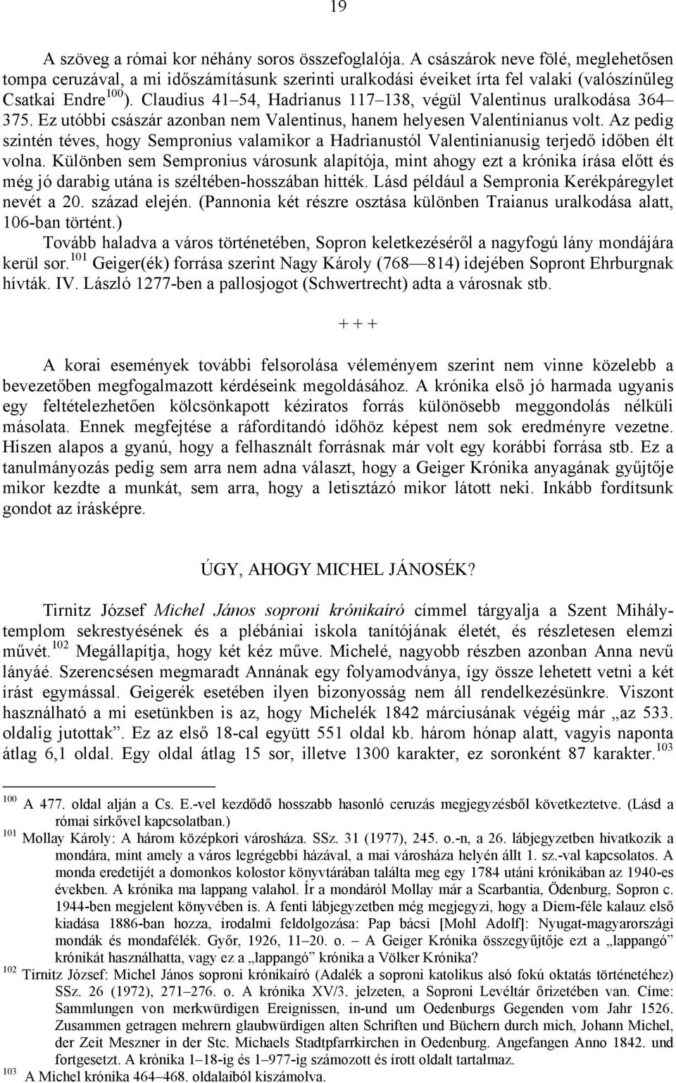 Claudius 41 54, Hadrianus 117 138, végül Valentinus uralkodása 364 375. Ez utóbbi császár azonban nem Valentinus, hanem helyesen Valentinianus volt.