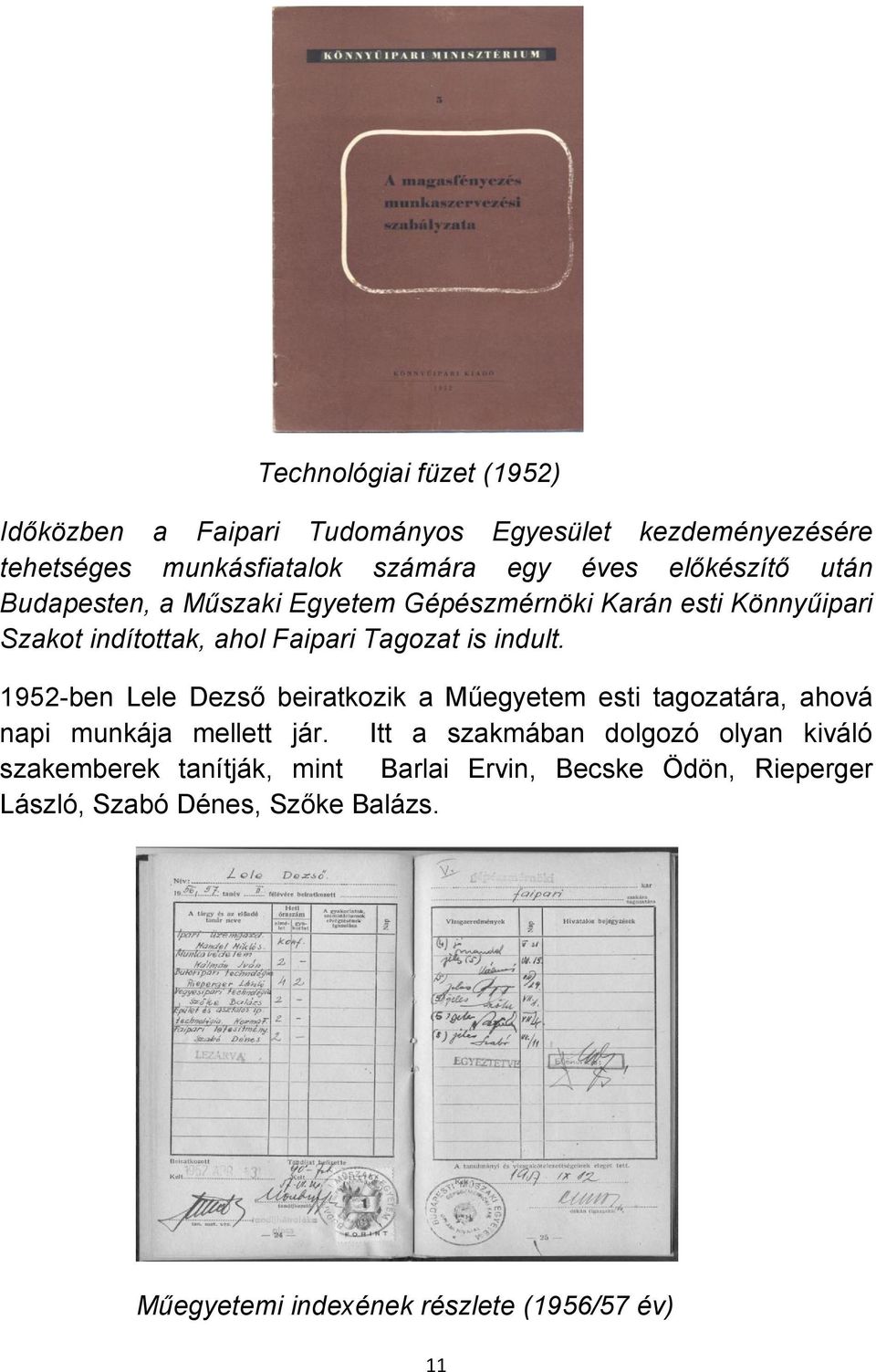 1952-ben Lele Dezső beiratkozik a Műegyetem esti tagozatára, ahová napi munkája mellett jár.