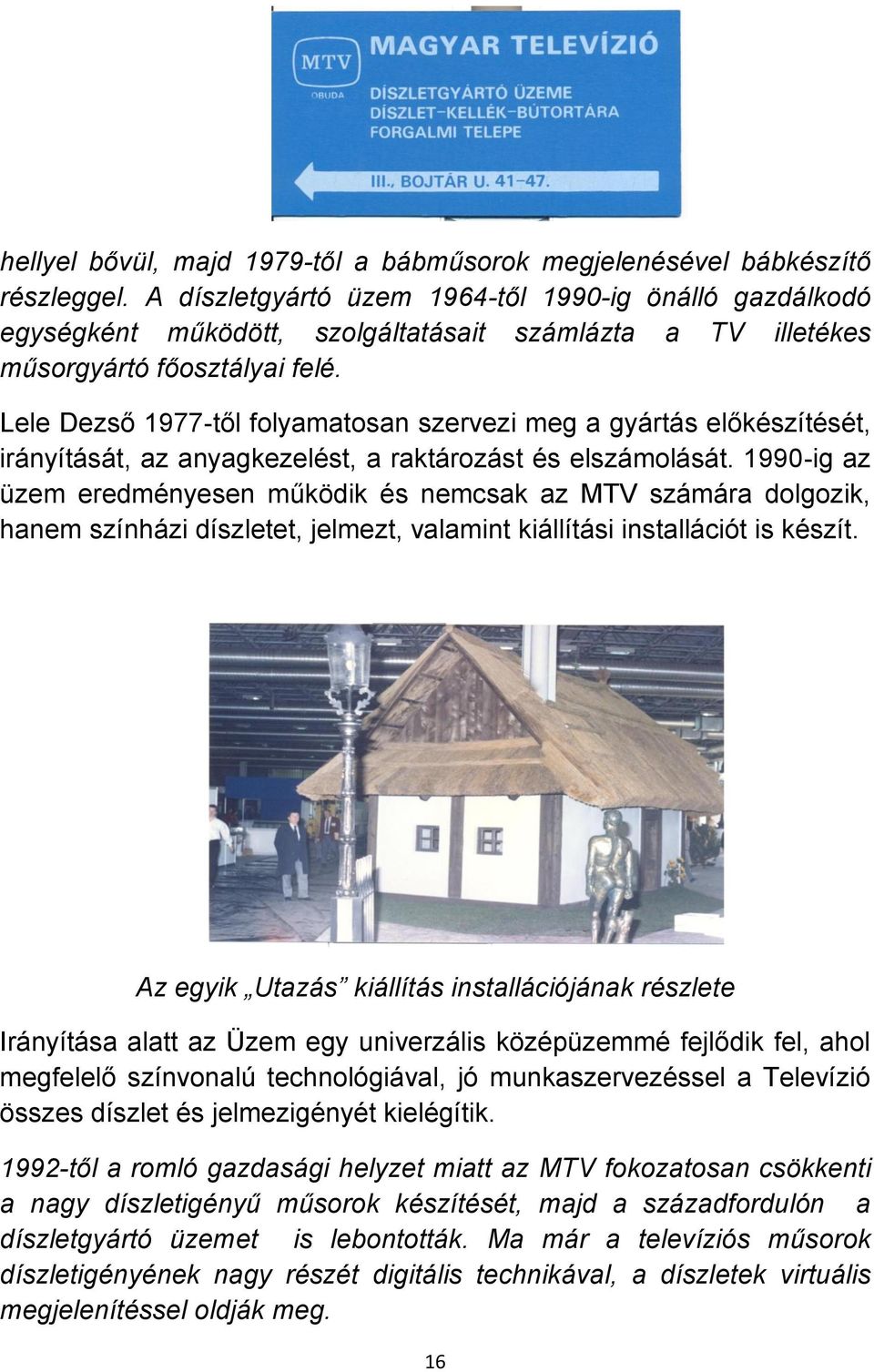 Lele Dezső 1977-től folyamatosan szervezi meg a gyártás előkészítését, irányítását, az anyagkezelést, a raktározást és elszámolását.