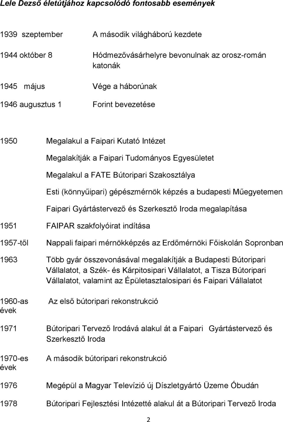 képzés a budapesti Műegyetemen Faipari Gyártástervező és Szerkesztő Iroda megalapítása 1951 FAIPAR szakfolyóirat indítása 1957-től Nappali faipari mérnökképzés az Erdőmérnöki Főiskolán Sopronban 1963