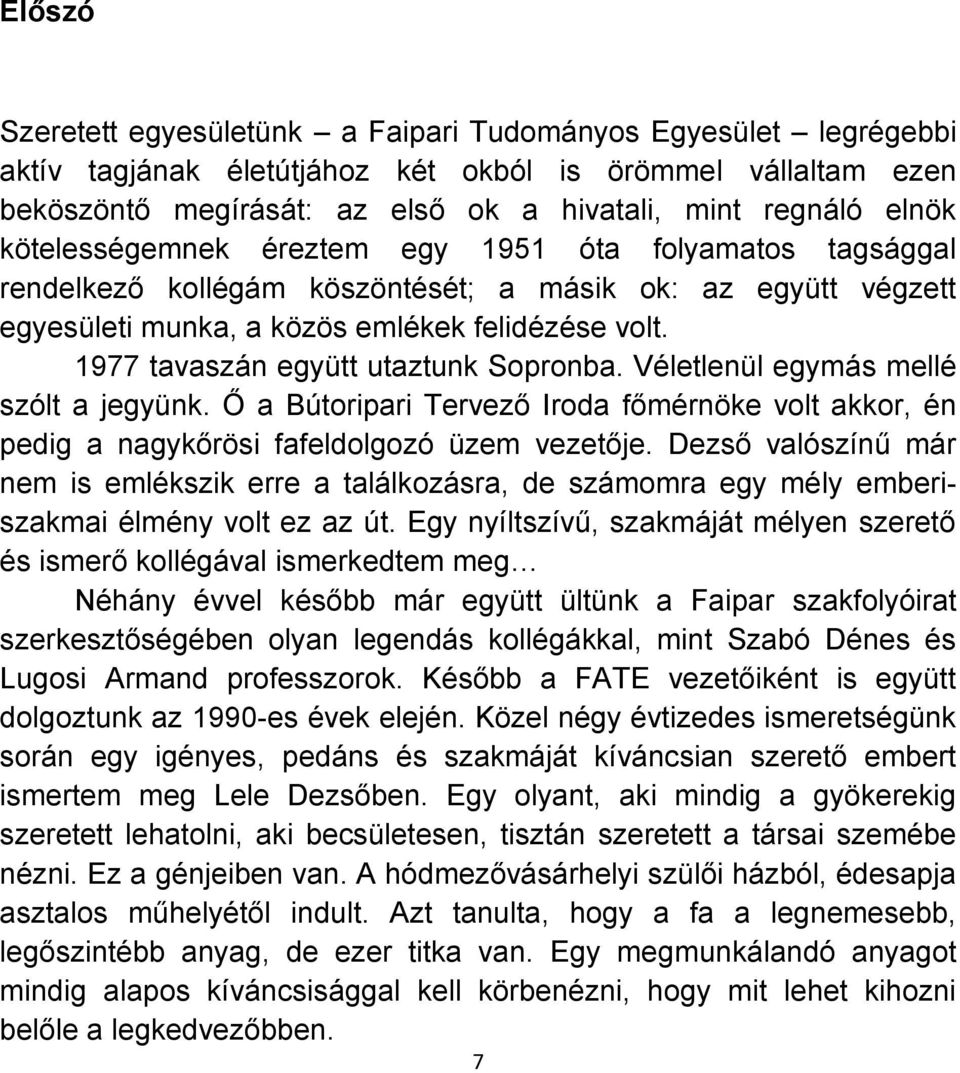 1977 tavaszán együtt utaztunk Sopronba. Véletlenül egymás mellé szólt a jegyünk. Ő a Bútoripari Tervező Iroda főmérnöke volt akkor, én pedig a nagykőrösi fafeldolgozó üzem vezetője.