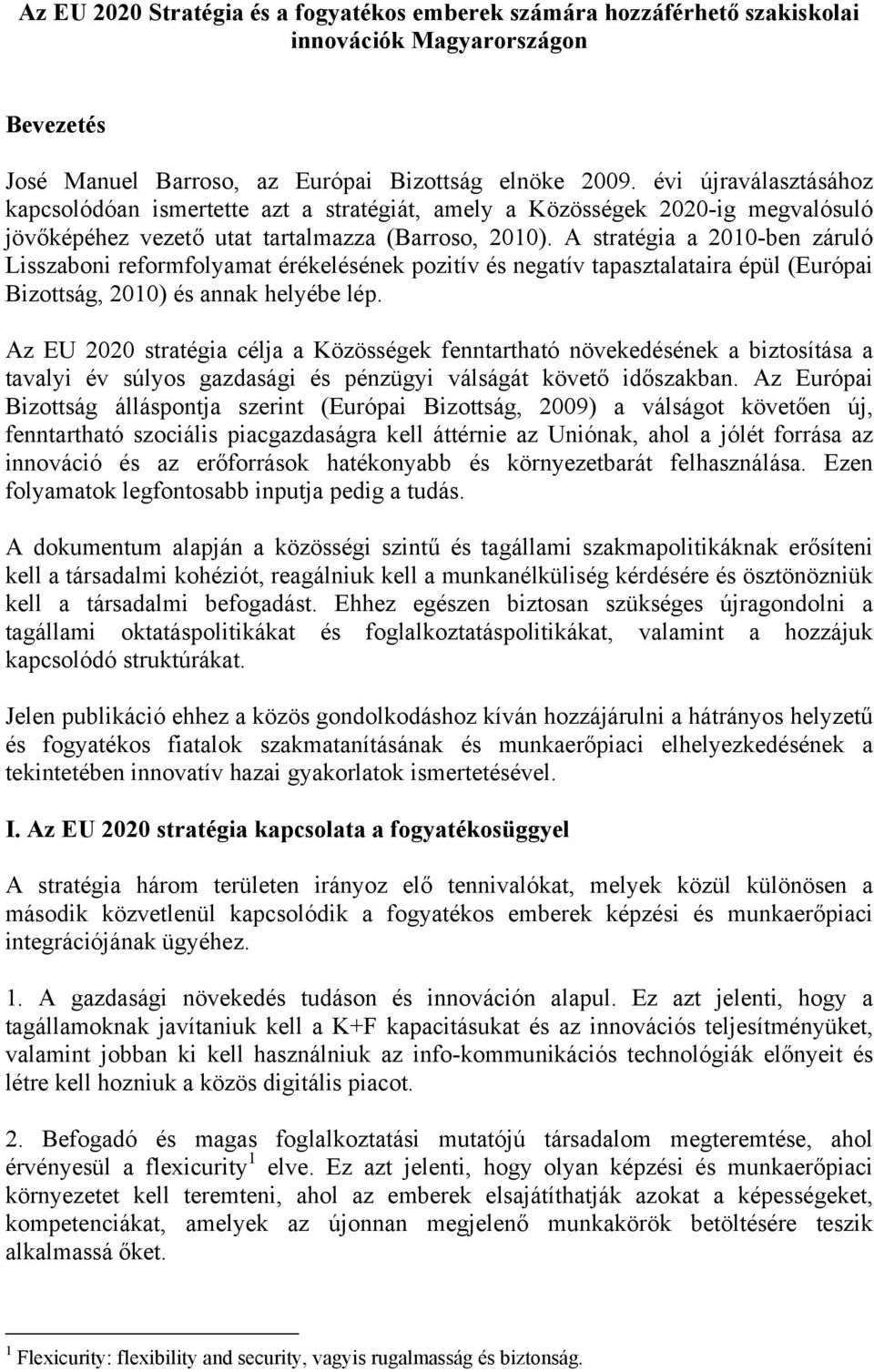 A stratégia a 2010-ben záruló Lisszaboni reformfolyamat érékelésének pozitív és negatív tapasztalataira épül (Európai Bizottság, 2010) és annak helyébe lép.