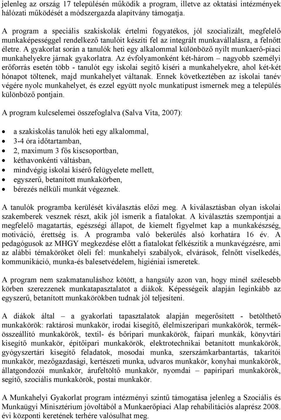 A gyakorlat során a tanulók heti egy alkalommal különböző nyílt munkaerő-piaci munkahelyekre járnak gyakorlatra.