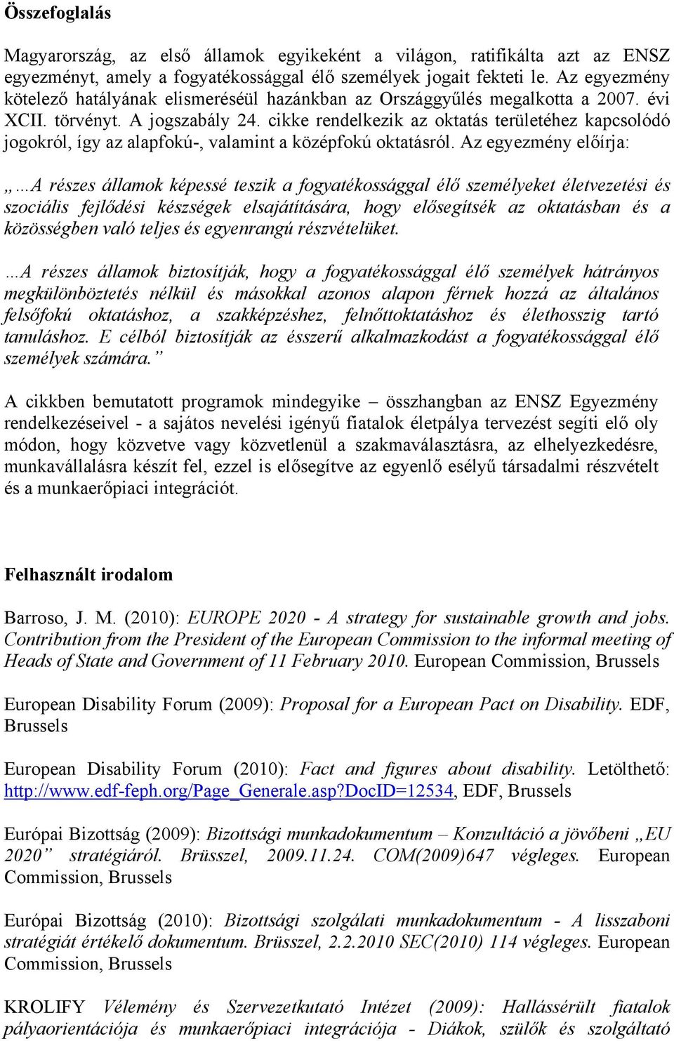 cikke rendelkezik az oktatás területéhez kapcsolódó jogokról, így az alapfokú-, valamint a középfokú oktatásról.