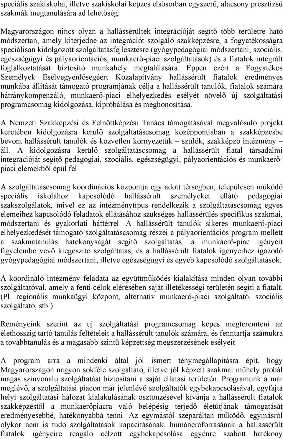 szolgáltatásfejlesztésre (gyógypedagógiai módszertani, szociális, egészségügyi és pályaorientációs, munkaerő-piaci szolgáltatások) és a fiatalok integrált foglalkoztatását biztosító munkahely