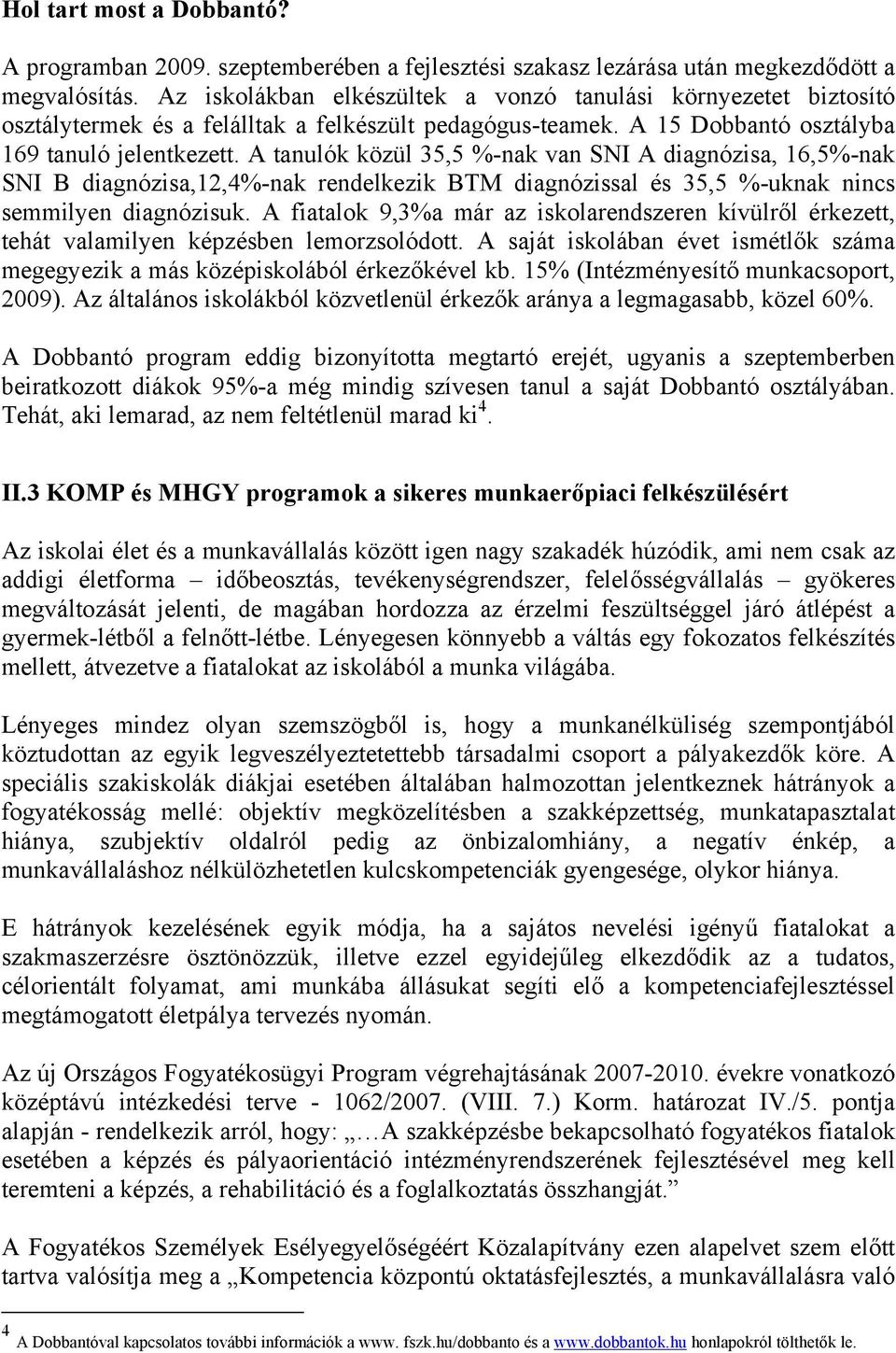 A tanulók közül 35,5 %-nak van SNI A diagnózisa, 16,5%-nak SNI B diagnózisa,12,4%-nak rendelkezik BTM diagnózissal és 35,5 %-uknak nincs semmilyen diagnózisuk.