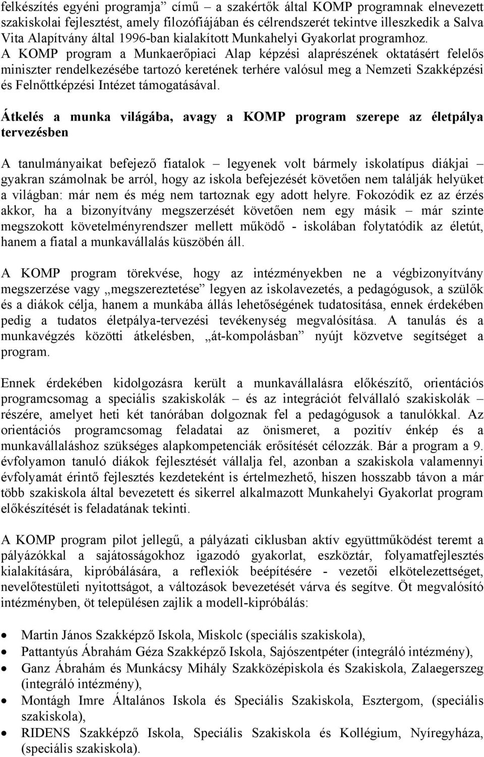 A KOMP program a Munkaerőpiaci Alap képzési alaprészének oktatásért felelős miniszter rendelkezésébe tartozó keretének terhére valósul meg a Nemzeti Szakképzési és Felnőttképzési Intézet