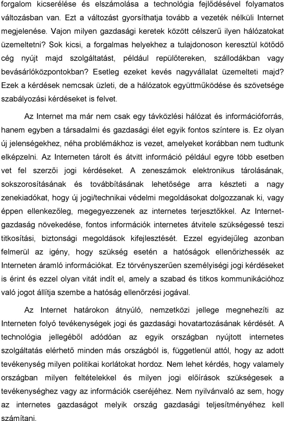 Sok kicsi, a forgalmas helyekhez a tulajdonoson keresztül kötődő cég nyújt majd szolgáltatást, például repülőtereken, szállodákban vagy bevásárlóközpontokban?