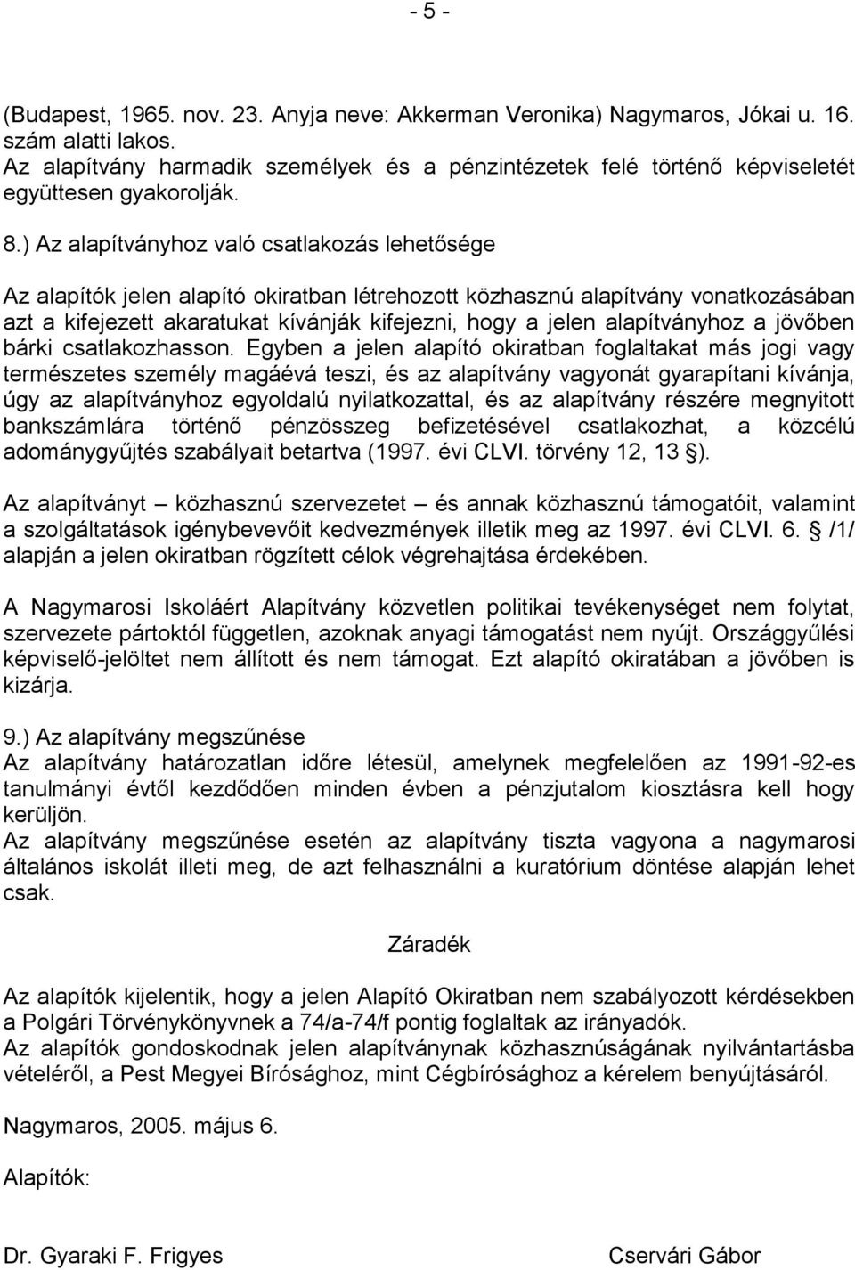 ) Az alapítványhoz való csatlakozás lehetősége Az alapítók jelen alapító okiratban létrehozott közhasznú alapítvány vonatkozásában azt a kifejezett akaratukat kívánják kifejezni, hogy a jelen