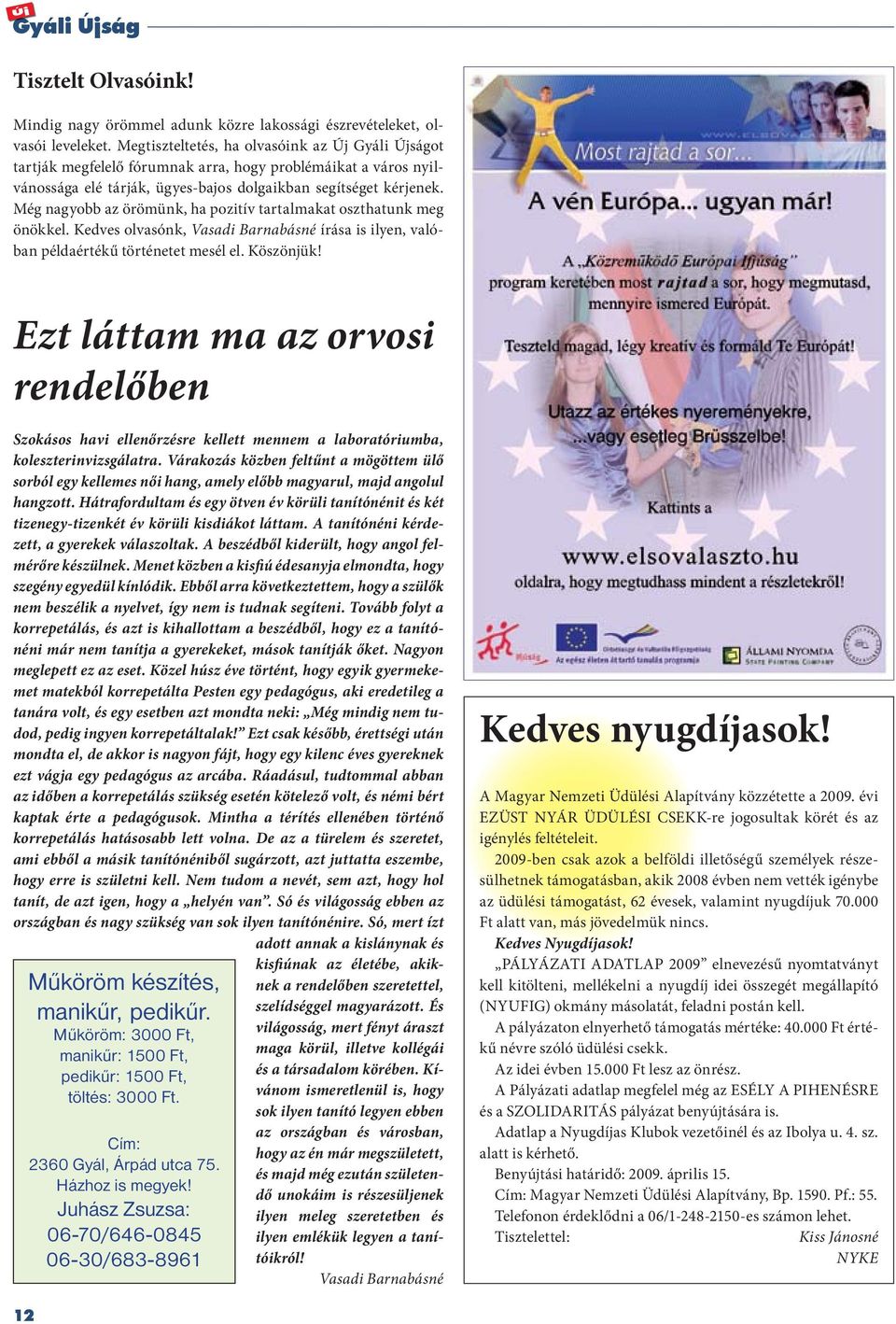 Még nagyobb az örömünk, ha pozitív tartalmakat oszthatunk meg önökkel. Kedves olvasónk, Vasadi Barnabásné írása is ilyen, valóban példaértékű történetet mesél el. Köszönjük!