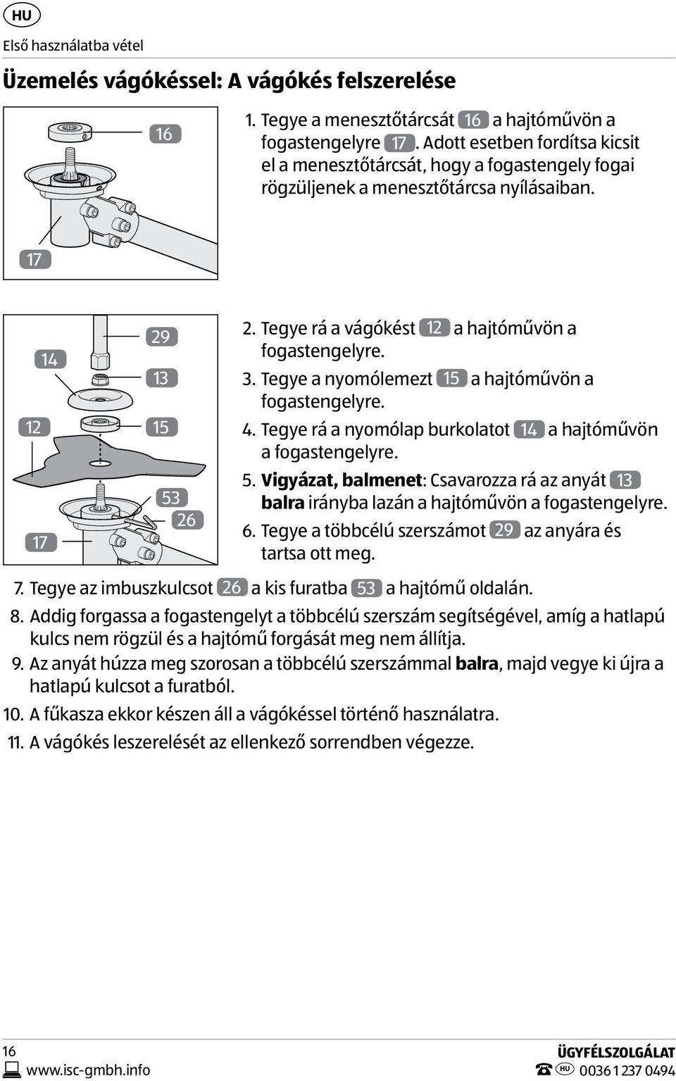 Tegye rá a vágókést 12 a hajtóművön a fogastengelyre. 3. Tegye a nyomólemezt 15 a hajtóművön a fogastengelyre. 4. Tegye rá a nyomólap burkolatot 14 a hajtóművön a fogastengelyre. 5.