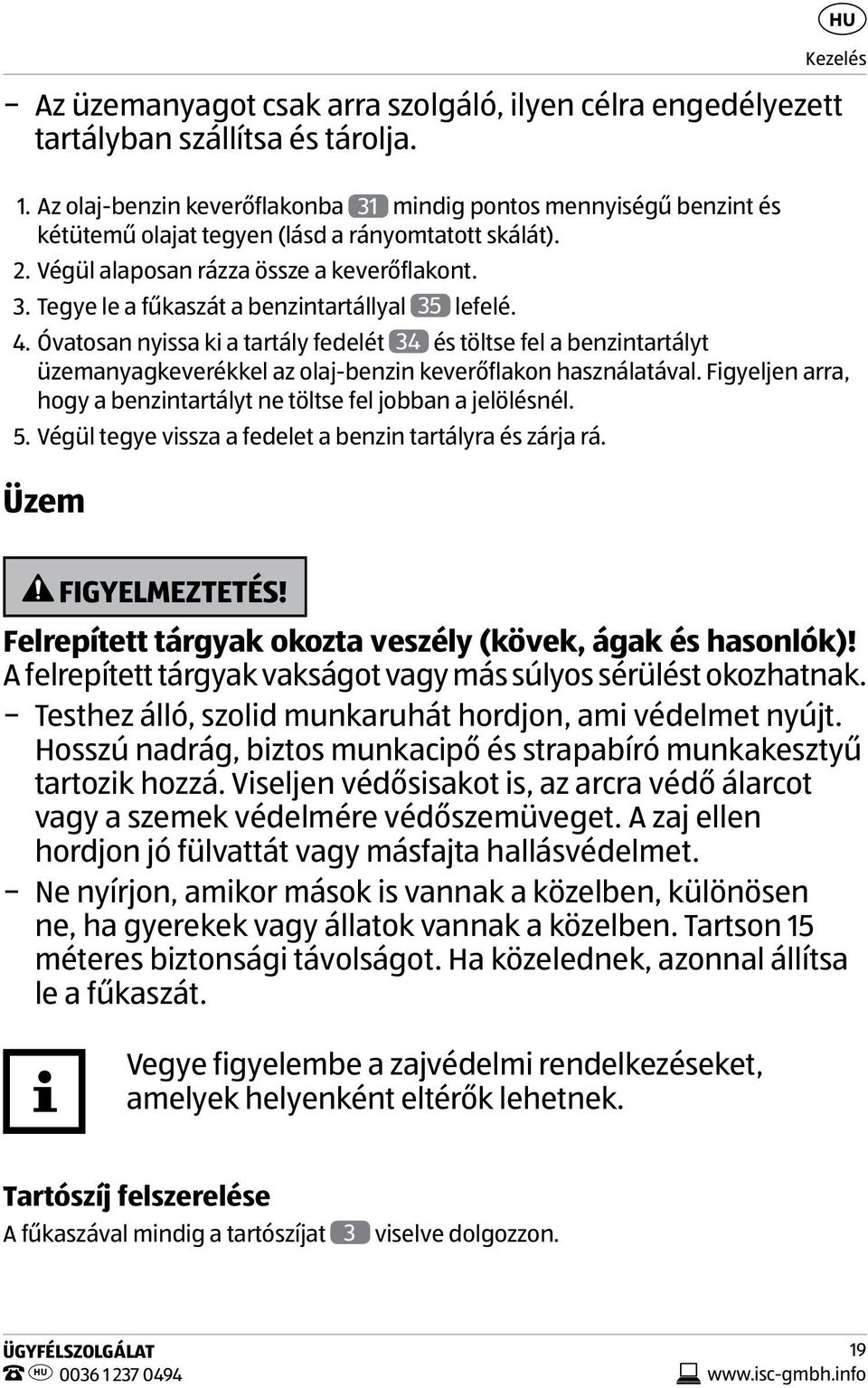 4. Óvatosan nyissa ki a tartály fedelét 34 és töltse fel a benzintartályt üzemanyagkeverékkel az olaj-benzin keverőflakon használatával.