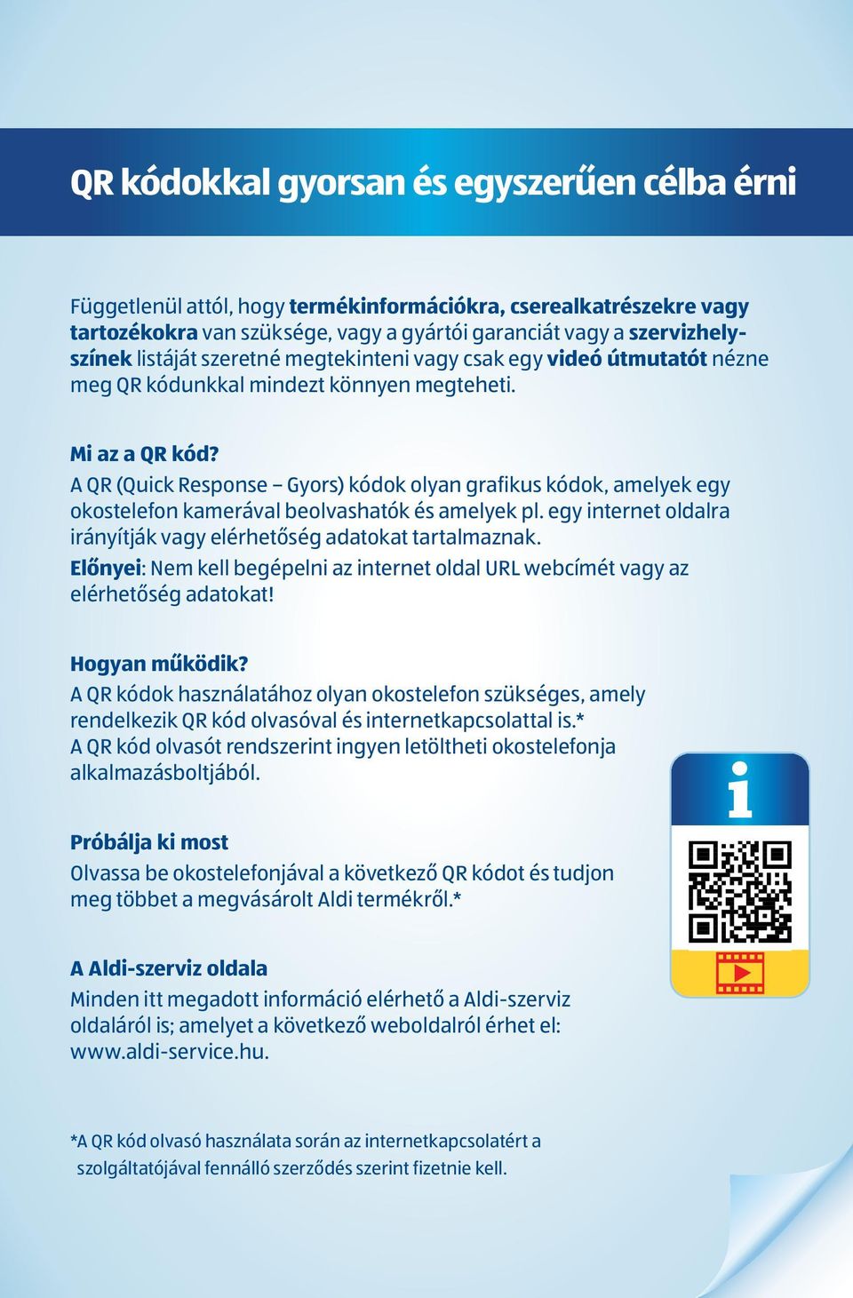 A QR (Quick Response Gyors) kódok olyan grafikus kódok, amelyek egy okostelefon kamerával beolvashatók és amelyek pl. egy internet oldalra irányítják vagy elérhetőség adatokat tartalmaznak.