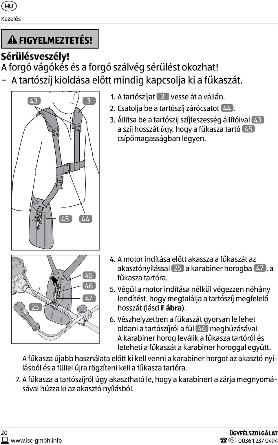 A motor indítása előtt akassza a fűkaszát az akasztónyílással 25 a karabiner horogba 47, a fűkasza tartóra. 5.