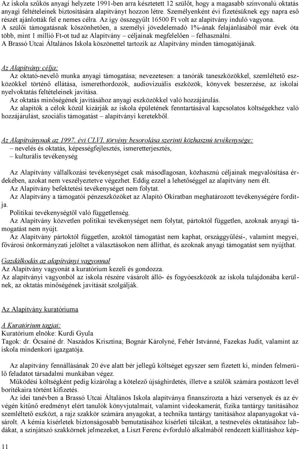 A szülői támogatásnak köszönhetően, a személyi jövedelemadó 1%-ának felajánlásából már évek óta több, mint 1 millió Ft-ot tud az Alapítvány céljainak megfelelően felhasználni.