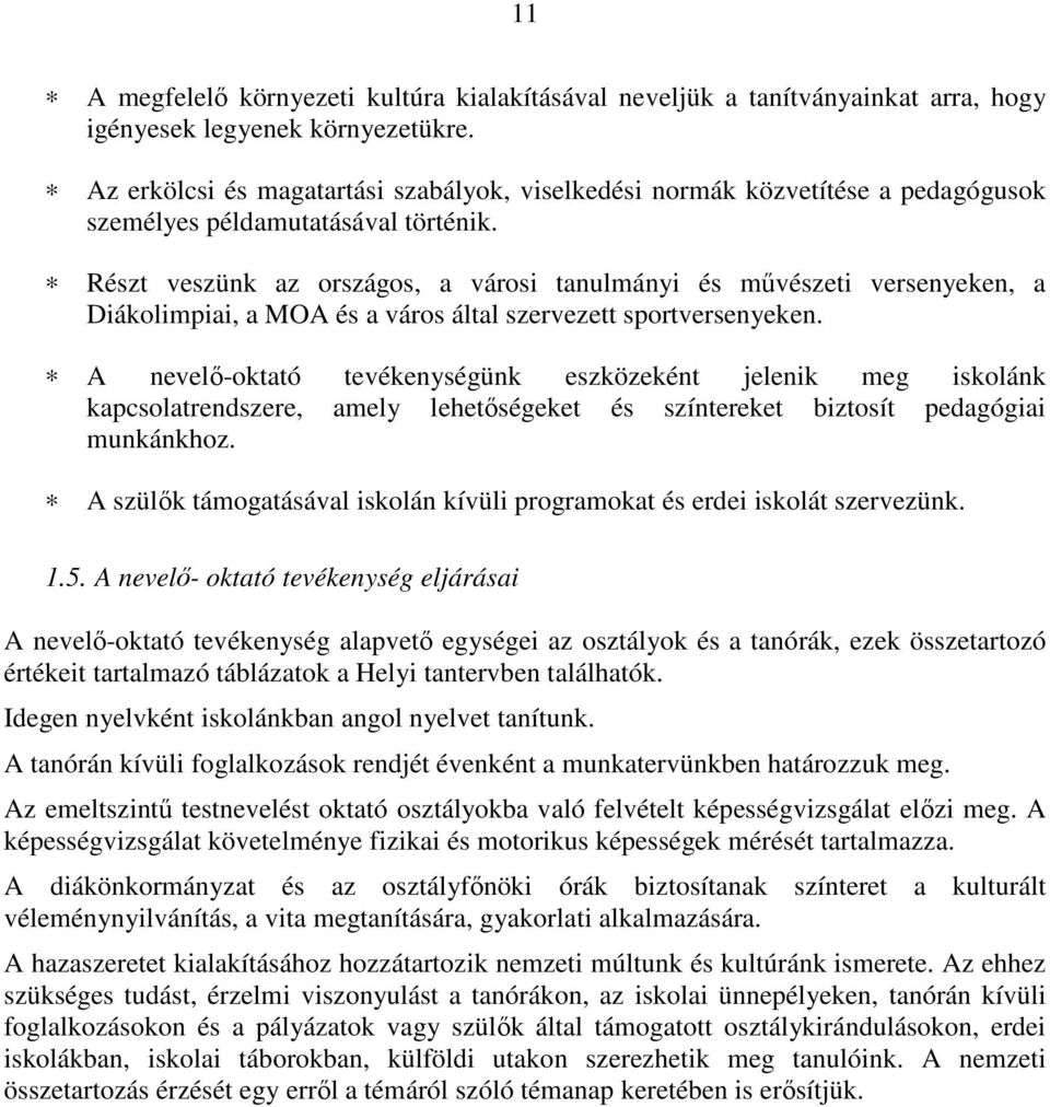 Részt veszünk az országos, a városi tanulmányi és művészeti versenyeken, a Diákolimpiai, a MOA és a város által szervezett sportversenyeken.