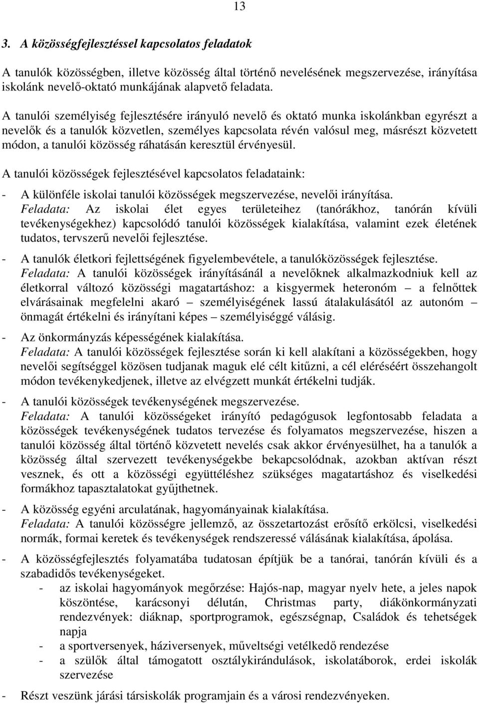 közösség ráhatásán keresztül érvényesül. A tanulói közösségek fejlesztésével kapcsolatos feladataink: - A különféle iskolai tanulói közösségek megszervezése, nevelői irányítása.