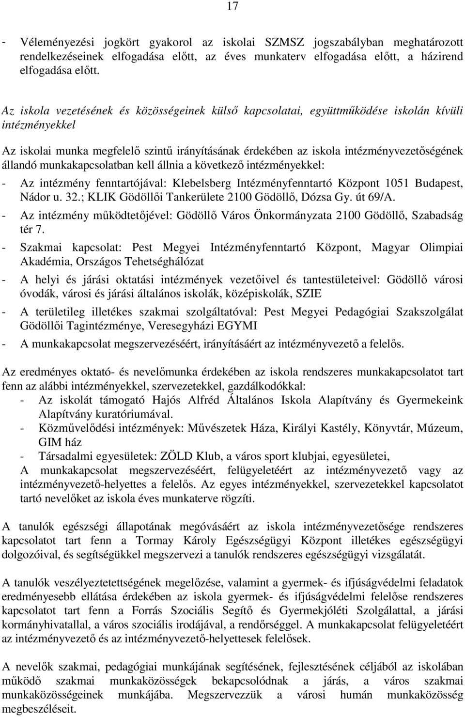 állandó munkakapcsolatban kell állnia a következő intézményekkel: - Az intézmény fenntartójával: Klebelsberg Intézményfenntartó Központ 1051 Budapest, Nádor u. 32.