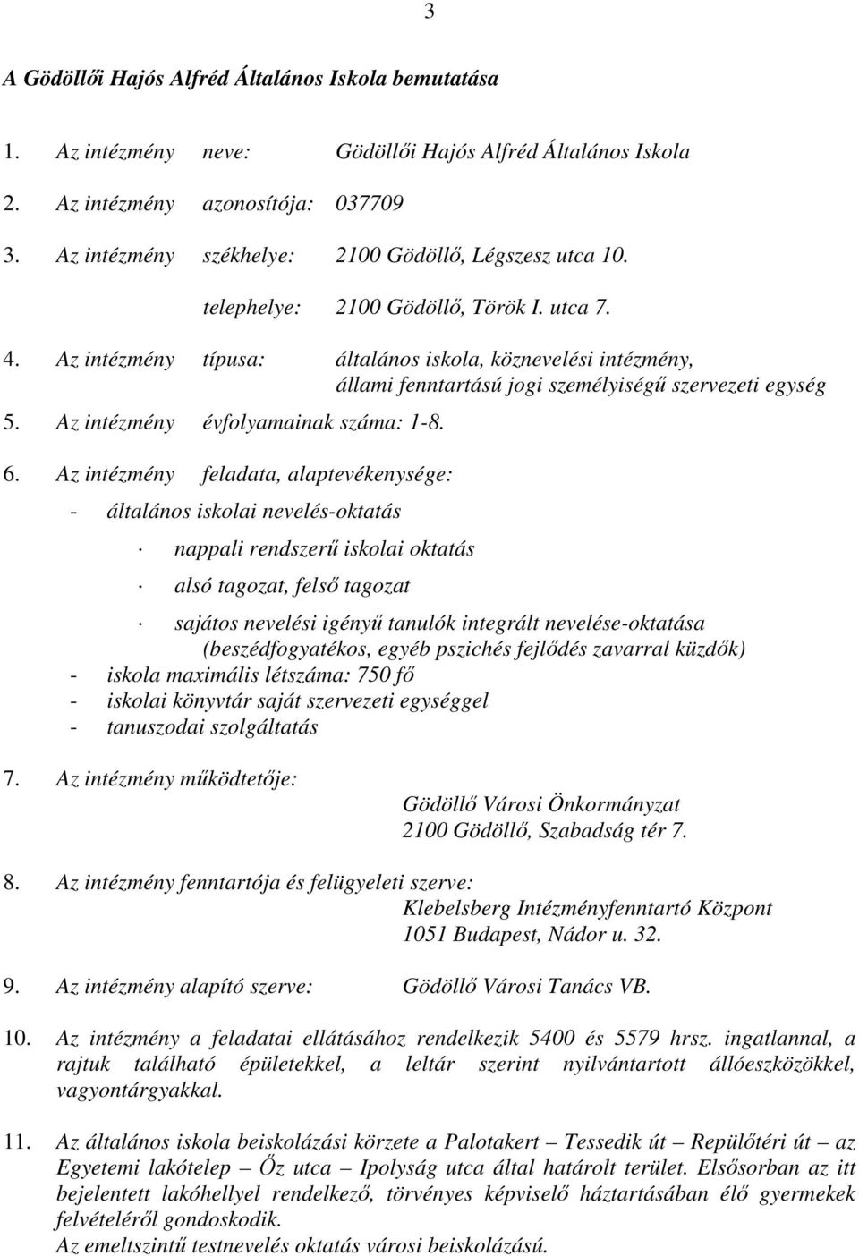 Az intézmény típusa: általános iskola, köznevelési intézmény, állami fenntartású jogi személyiségű szervezeti egység 5. Az intézmény évfolyamainak száma: 1-8. 6.