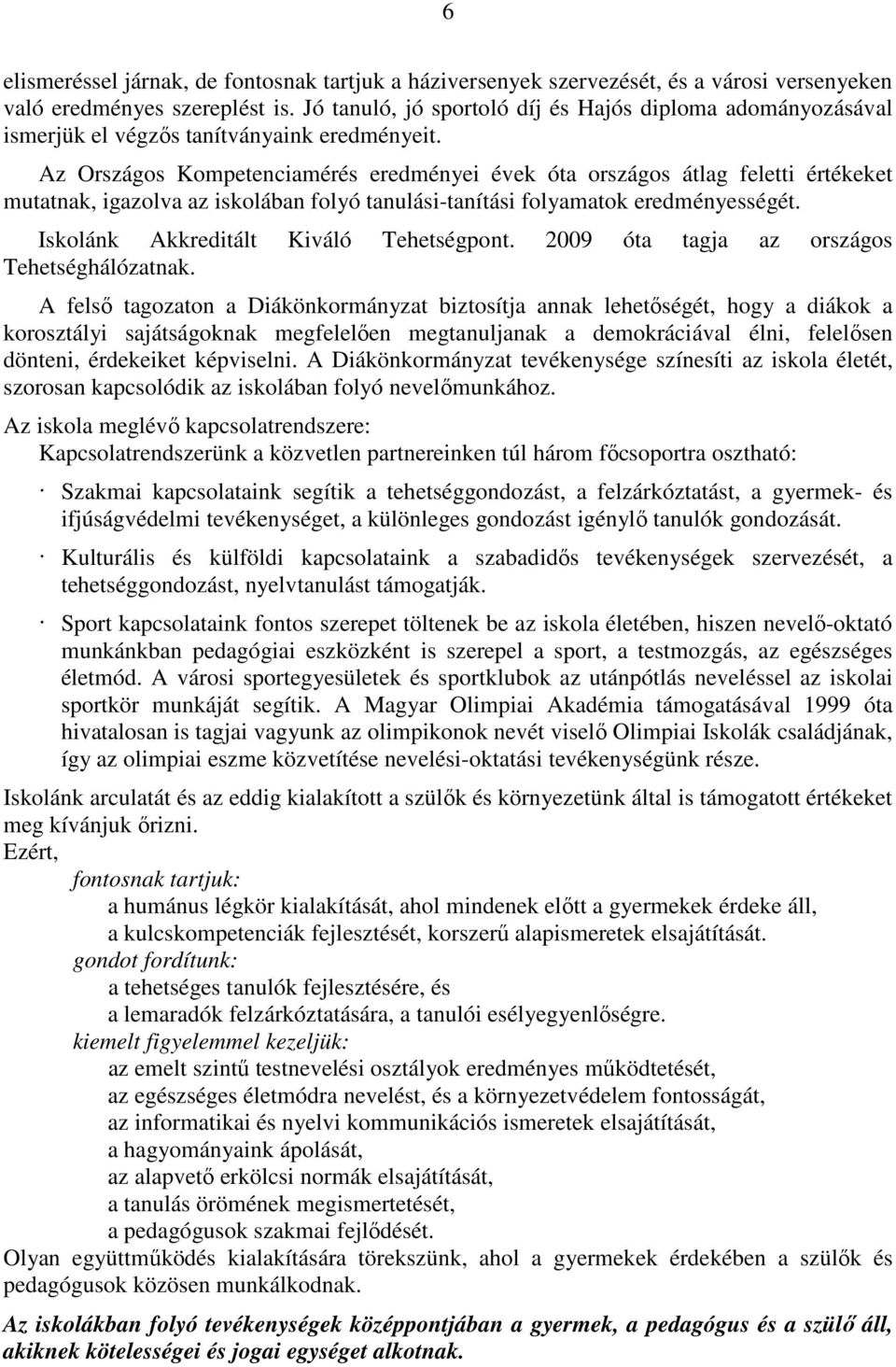 Az Országos Kompetenciamérés eredményei évek óta országos átlag feletti értékeket mutatnak, igazolva az iskolában folyó tanulási-tanítási folyamatok eredményességét.