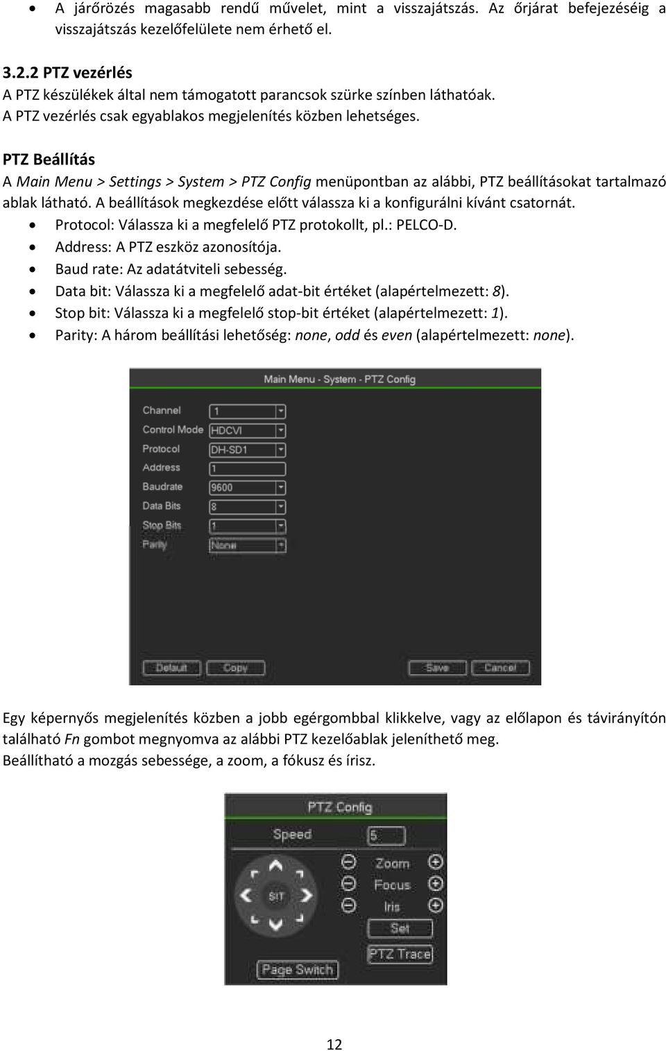 PTZ Beállítás A Main Menu > Settings > System > PTZ Config menüpontban az alábbi, PTZ beállításokat tartalmazó ablak látható.