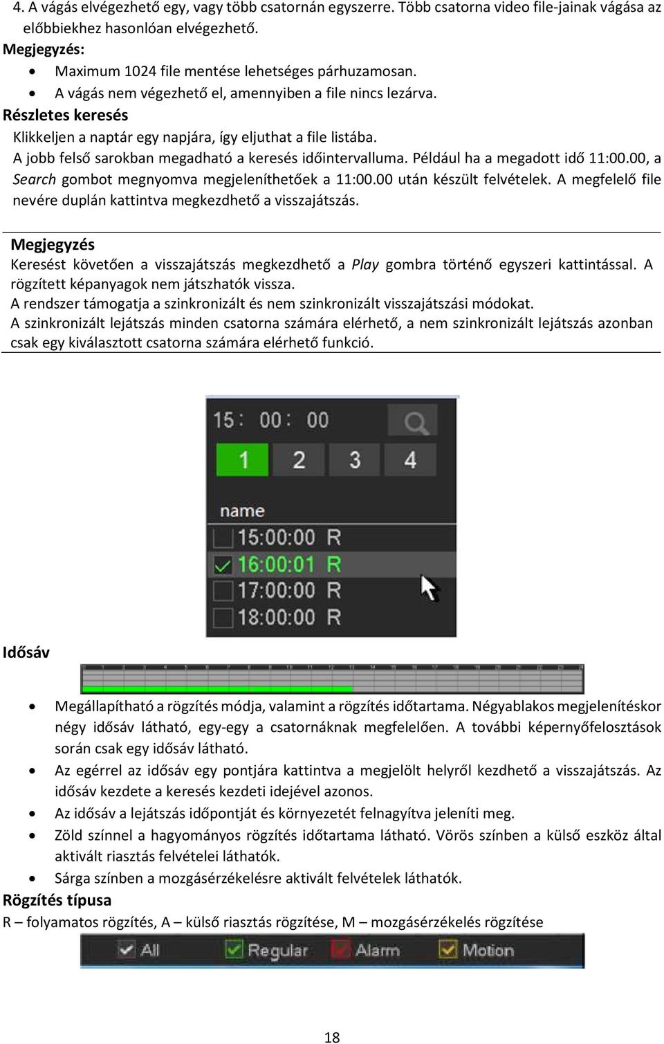 Például ha a megadott idő 11:00.00, a Search gombot megnyomva megjeleníthetőek a 11:00.00 után készült felvételek. A megfelelő file nevére duplán kattintva megkezdhető a visszajátszás.