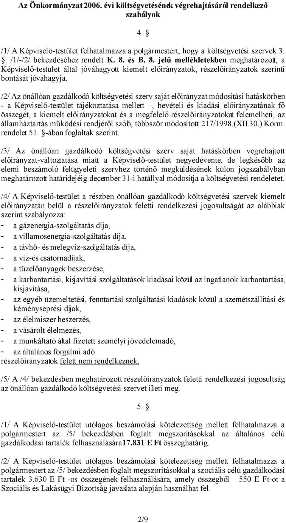 /2/ Az önállóan gazdálkodó költségvetési szerv saját előirányzat módosítási hatáskörben - a Képviselő-testület tájékoztatása mellett, bevételi és kiadási előirányzatának fő összegét, a kiemelt