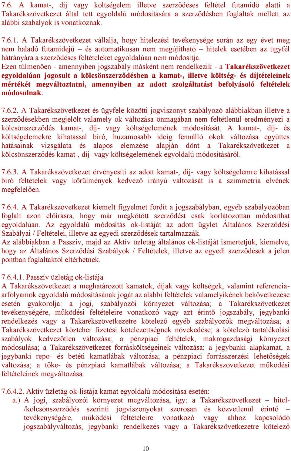 A Takarékszövetkezet vállalja, hogy hitelezési tevékenysége során az egy évet meg nem haladó futamidejű és automatikusan nem megújítható hitelek esetében az ügyfél hátrányára a szerződéses