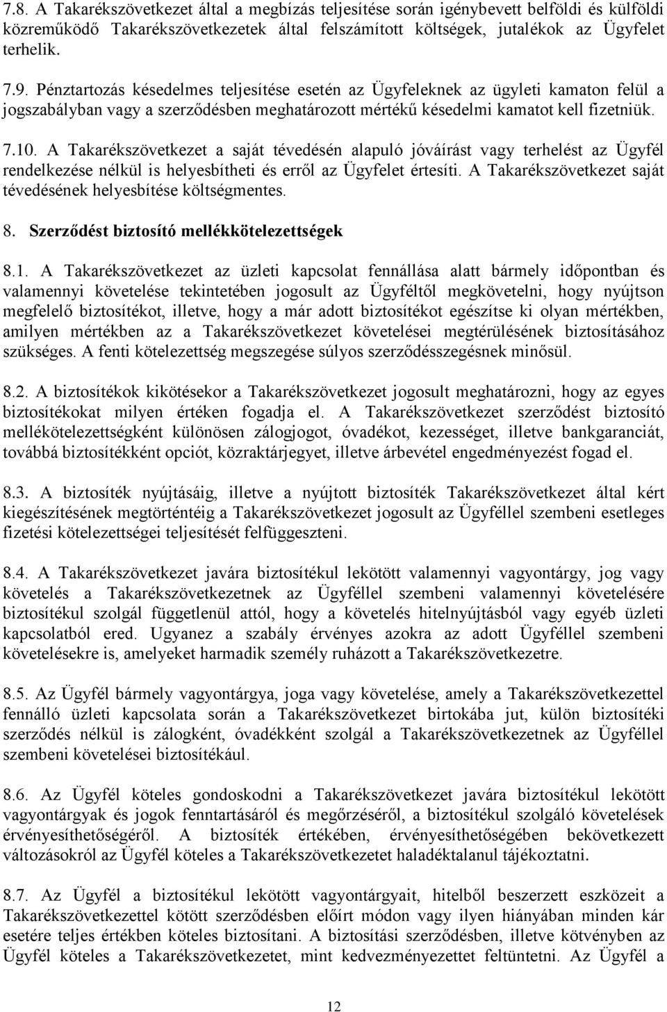 A Takarékszövetkezet a saját tévedésén alapuló jóváírást vagy terhelést az Ügyfél rendelkezése nélkül is helyesbítheti és erről az Ügyfelet értesíti.