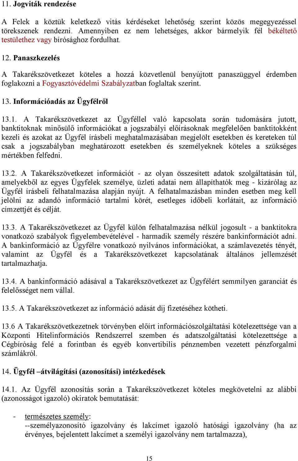 Panaszkezelés A Takarékszövetkezet köteles a hozzá közvetlenül benyújtott panaszüggyel érdemben foglakozni a Fogyasztóvédelmi Szabályzatban foglaltak szerint. 13