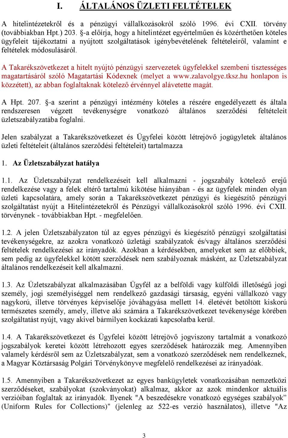 A Takarékszövetkezet a hitelt nyújtó pénzügyi szervezetek ügyfelekkel szembeni tisztességes magatartásáról szóló Magatartási Kódexnek (melyet a www.zalavolgye.tksz.