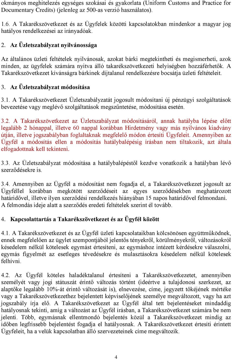 Az Üzletszabályzat nyilvánossága Az általános üzleti feltételek nyilvánosak, azokat bárki megtekintheti és megismerheti, azok minden, az ügyfelek számára nyitva álló takarékszövetkezeti helyiségben