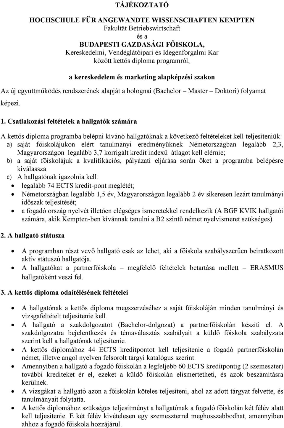 Csatlakozási feltételek a hallgatók számára A kettős diploma programba belépni kívánó hallgatóknak a következő feltételeket kell teljesíteniük: a) saját főiskolájukon elért tanulmányi eredményüknek